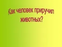 Презентація на тему - Приручення тварин - по навколишньому світу для 1 класу приручення