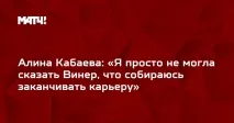 Аліна Кабаєва «Я просто не могла сказати Вінеру, що збираюся закінчувати кар’єру» сказати
