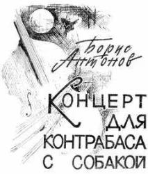 Читати Концерт для контрабасу з собакою - Антонов Борис Семенович - Сторінка 1 - читати онлайн концерт