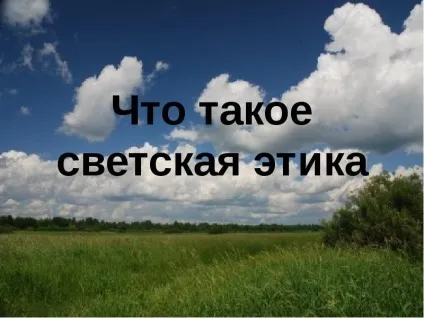 Презентація, доповідь на тему що таке світська етика (презентація на тему) Презентація, доповідь на тему що таке світська етика