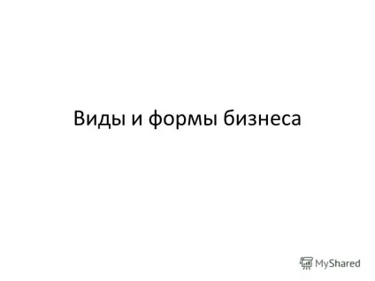 Презентація на тему види і форми бізнесу (форми) Презентація на тему види і форми бізнесу