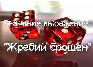 Що означає приказка жереб кинуто хто сказав