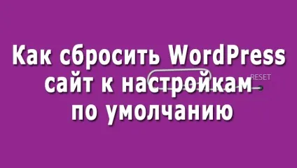 Як легко скинути wordpress сайт до налаштувань за замовчуванням (WordPress Database Reset) Як легко скинути wordpress сайт до налаштувань за замовчуванням
