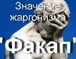 Що значить факап що таке факапнуть (що означає) Що значить факап що таке факапнуть