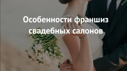 Франшизи весільних салонів, оглядова стаття (франшизи) Франшизи весільних салонів, оглядова стаття