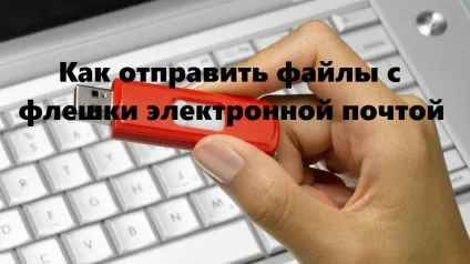 Як завантажити або відправити файли з флешки електронною поштою (як з електронної пошти завантажити на флешку відправити лист перенести з флешки) Як завантажити або відправити файли з флешки електронною поштою