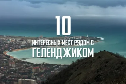 Топ-10 куди точно потрібно з'їздити, відпочиваючи в Геленджику (топ-10) Топ-10 куди точно потрібно з'їздити, відпочиваючи в Геленджику
