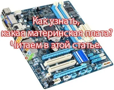 Як дізнатися яка материнська плата встановлена в комп'ютері (плата) Як дізнатися яка материнська плата встановлена в комп'ютері