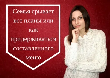Сім'я зриває всі плани або як дотримуватися складеного меню, затишний будинок