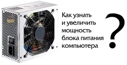 Як дізнатися і збільшити потужність блоку живлення комп'ютера (блоку) Як дізнатися і збільшити потужність блоку живлення комп'ютера