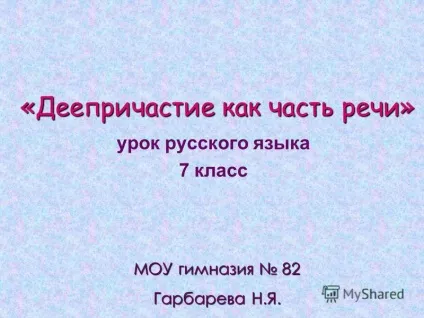 Презентація на тему дієприслівник як частина мови - урок української мови 7 клас МОУ гімназія 82 (урок) Презентація на тему дієприслівник як частина мови - урок української мови 7 клас МОУ гімназія 82
