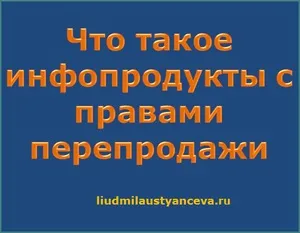 Що таке інфопродукти з правами перепродажу, блог Людмили Устьянцева