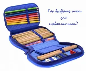 Як вибрати пенал для першокласника (вибрати пенал першокласника) Як вибрати пенал для першокласника