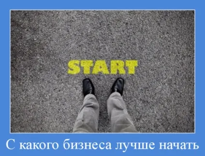 З якого бізнесу краще почати, підприємцю (з якого бізнесу краще почати) З якого бізнесу краще почати, підприємцю