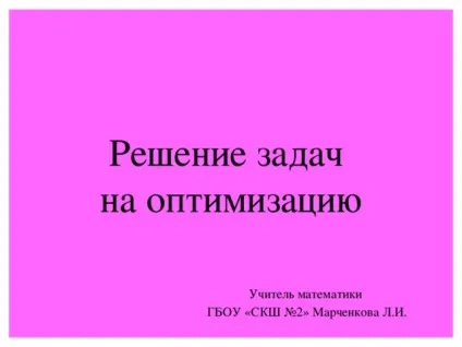 Рішення задач на оптимізацію - математика, уроки (Робота складеної моделлю) Рішення задач на оптимізацію - математика, уроки