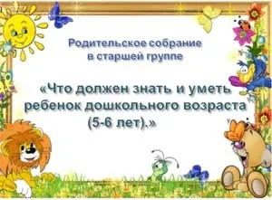 Батьківські збори в старшій групі «що повинен знати і вміти дитина дошкільного віку (5-6 (старшої) Батьківські збори в старшій групі «що повинен знати і вміти дитина дошкільного віку (5-6