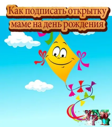 Як підписати листівку мамі на день народження - завжди свято! (Вибір) Як підписати листівку мамі на день народження - завжди свято!