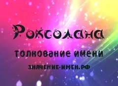 Значення імені роксолана - походження і тлумачення імені (тлумачення імені роксолана) Значення імені роксолана - походження і тлумачення імені