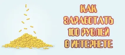 Як швидко заробити 100 рублів в інтернеті (інтернеті) Як швидко заробити 100 рублів в інтернеті