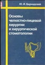 Основи щелепно-лицевої хірургії та хірургічної стоматології - Бернадський ю (Бернадський) Основи щелепно-лицевої хірургії та хірургічної стоматології - Бернадський ю