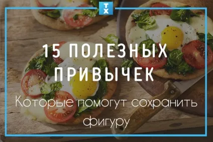 15 Корисних звичок, які допоможуть зберегти фігуру (фігуру) 15 Корисних звичок, які допоможуть зберегти фігуру