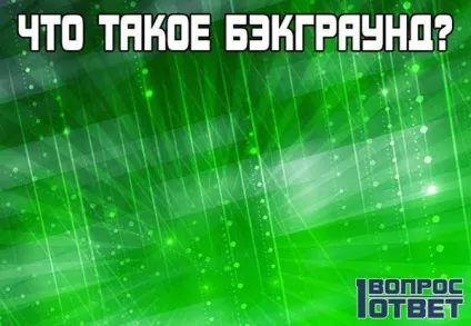 Бекграунд що це таке, визначення, де застосовується слово (таке) Бекграунд що це таке, визначення, де застосовується слово
