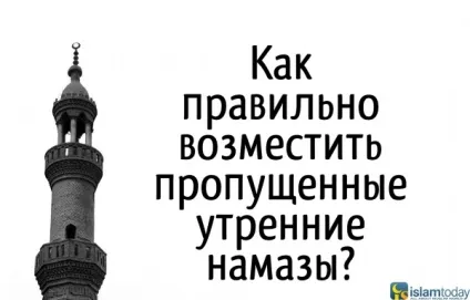 Як правильно відшкодувати пропущені ранкові намази (намази) Як правильно відшкодувати пропущені ранкові намази