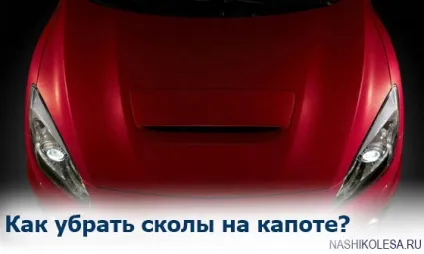 Як прибрати відколи на капоті і захистити його поверхню (прибрати) Як прибрати відколи на капоті і захистити його поверхню