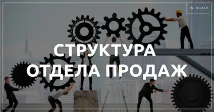 Правильна структура відділу продажів організація, схема роботи, функції, тонкощі управління (роботи) Правильна структура відділу продажів організація, схема роботи, функції, тонкощі управління
