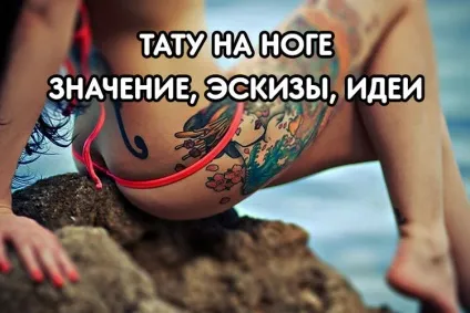 Тату на нозі жіночі та чоловічі, їх значення, ескізи, ідеї (ескізи) Тату на нозі жіночі та чоловічі, їх значення, ескізи, ідеї