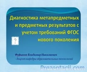 Діагностика метапредметних і предметних результатів з урахуванням вимог ФГОС нового покоління (оціночних) Діагностика метапредметних і предметних результатів з урахуванням вимог ФГОС нового покоління