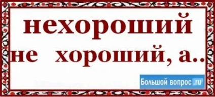 Як пишеться нехороший або нехороша (як пишеться) Як пишеться нехороший або нехороша