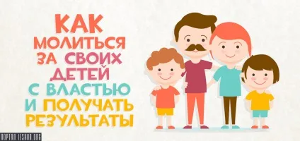 Як молитися за своїх дітей з владою і отримувати результати (ваші тривоги молитви) Як молитися за своїх дітей з владою і отримувати результати