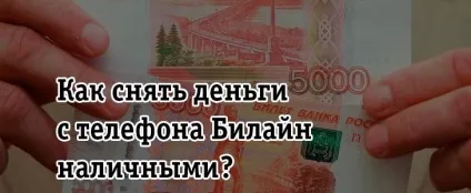 Як зняти гроші з телефону Білайн готівкою (гроші) Як зняти кошти з телефону Білайн готівкою