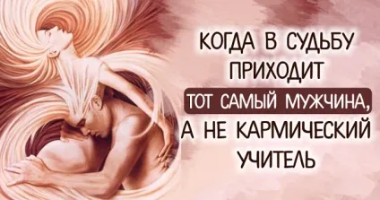 Коли в долю приходить той самий чоловік, а не кармічний учитель (чоловік) Коли в долю приходить той самий чоловік, а не кармічний учитель