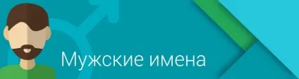 Чоловічі імена - гарні і сучасні імена для хлопчиків (красиві) Чоловічі імена - гарні і сучасні імена для хлопчиків