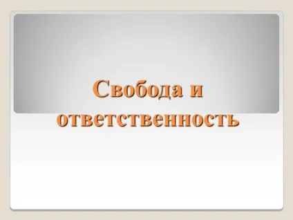 Презентація «свобода і відповідальність» (людина несе відповідальність) Презентація «свобода і відповідальність»