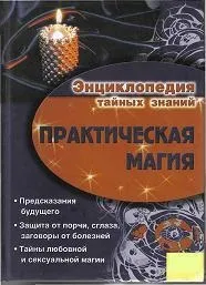 Енциклопедія таємних знань - практична магія (чаклунство) Енциклопедія таємних знань - практична магія