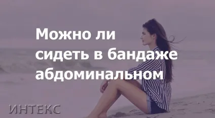 Чи можна сидіти в бандажі абдомінальному - блог - Інтекс (Интекс) Чи можна сидіти в бандажі абдомінальному - блог - Інтекс