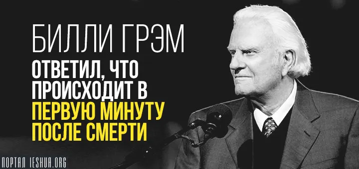Біллі Грем відповів, що відбувається в першу хвилину після смерті (відбувається) Біллі Грем відповів, що відбувається в першу хвилину після смерті