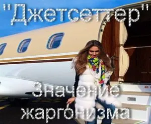 Що означає слово джетсетер походження терміна (джетсеттер) Що означає слово джетсетер походження терміна