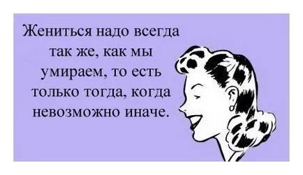 Одружитися треба завжди так само, як ми вмираємо, тобто тільки тоді, коли неможливо інакше (завжди) Одружитися треба завжди так само, як ми вмираємо, тобто тільки тоді, коли неможливо інакше