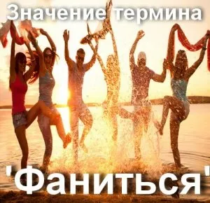 Що значить фаніться як зрозуміти слово фаніться походження фаніться (значення) Що значить фаніться як зрозуміти слово фаніться походження фаніться