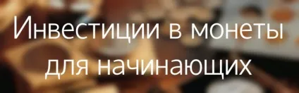 Інвестування в монети все, що потрібно знати інвесторові на початковому етапі (інвестування) Інвестування в монети все, що потрібно знати інвесторові на початковому етапі