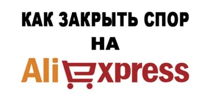 Як закрити суперечку на аліекспресс 1 (закрити) Як закрити суперечку на аліекспресс 1
