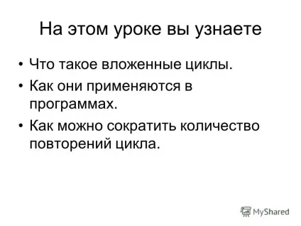 Презентація на тему на цьому уроці ви дізнаєтеся що таке вкладені цикли (на цьому уроці ви дізнаєтеся що таке вкладені цикли. Як вони застосовуються в програмах. Якомога скоротити кількість повторень циклу.) Презентація на тему на цьому уроці ви дізнаєтеся що таке вкладені цикли