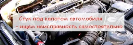 Стук з під капота автомобіля - що робити, ремонт авто своїми руками (стук капот автомобіль двигун) Стук з під капота автомобіля - що робити, ремонт авто своїми руками
