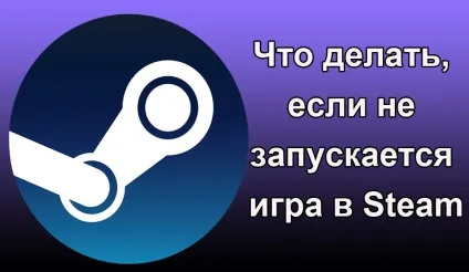 Що робити, якщо не запускається гра в steam (робити) Що робити, якщо не запускається гра в steam