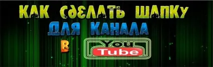 Як зробити шапку каналу для youtube красиву і анімовану, відео (покрокові і відео інструкції) Як зробити шапку каналу для youtube красиву і анімовану, відео