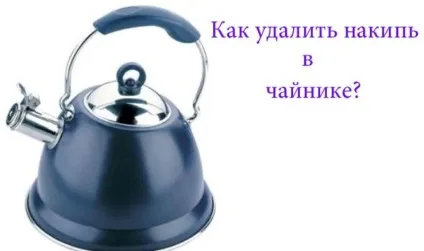 Як прибрати накип у чайнику як очистити емальований в домашніх умовах, як відмити побутової (домашніх) Як прибрати накип у чайнику як очистити емальований в домашніх умовах, як відмити побутової